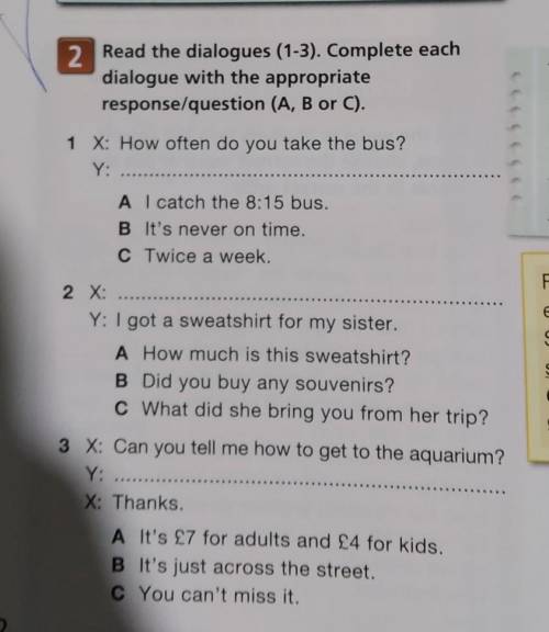 Read the dialogues (1-3). Complete each dialogue with the appropriate response/question (A, B or C).