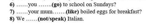 Help my 2. Put the verbs in brackets into the Present Simple. 6) ……you …….(go) to school on Sundays?