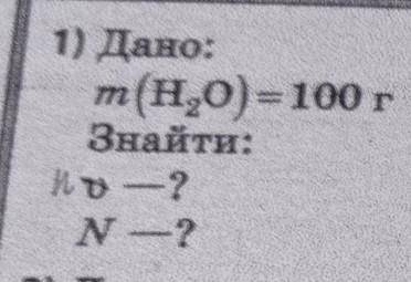 Дано:m(H2O)=100г Знайти:n-?;N-?​