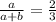 \frac{a}{a + b} = \frac{2}{3}