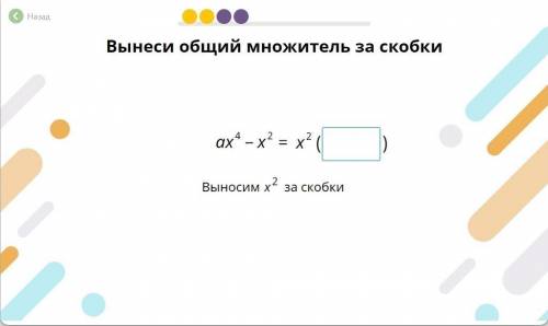 Ax^4-x^2=x^2( ) ВЫНЕСИТЕ ОБЩИЙ МНОЖИТЕЛЬ