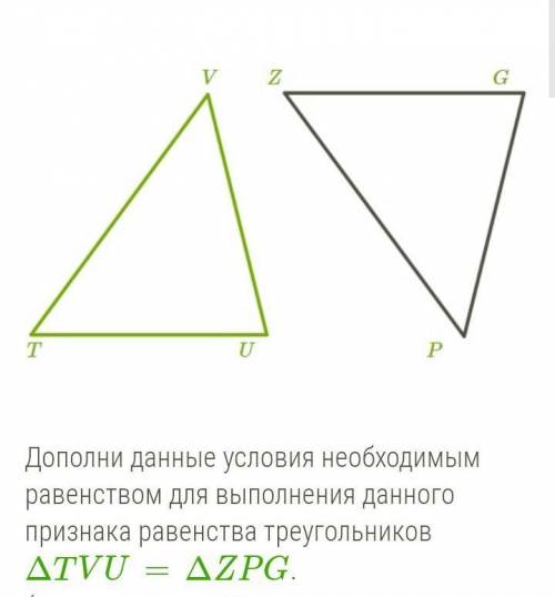 TU = ZG, ∡ T = ∡ Z, = , то ΔTVU=ΔZPG по второму признаку.​