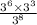 \frac{3 {} ^{6} \times 3 {}^{3} }{3 {}^{8} }