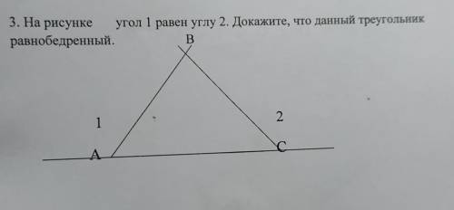 3. На рисункеугол 1 равен углу 2. Докажите, что данный треугольникравнобедренный.