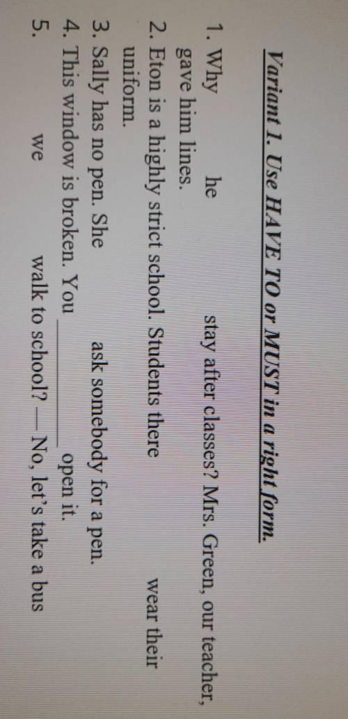 Variant 1. Use HAVE TO or MUST in a right form. 1. Whyhestay after classes? Mrs. Green, our teacher,