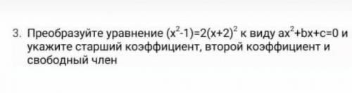 Преобразуйте уравнение (х^2-1)=2(х+2)^2 к виду ах^2+bx+0 и укажите старший коэфицент и свободный чле