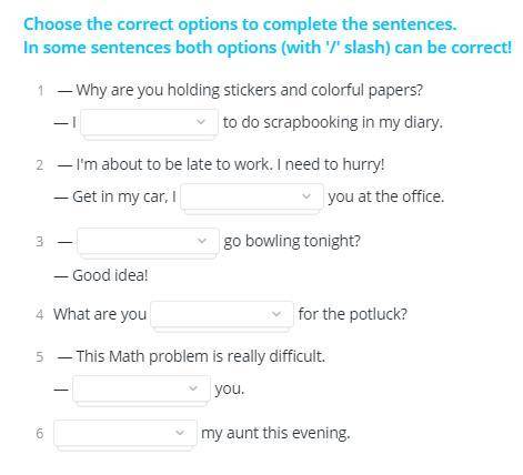 Choose the correct options to complete the sentences. In some sentences both options (with '/' slash