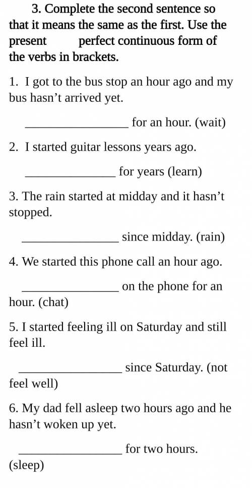 Complete the second sentence so that it means the same as the first. Use the present perfect continu