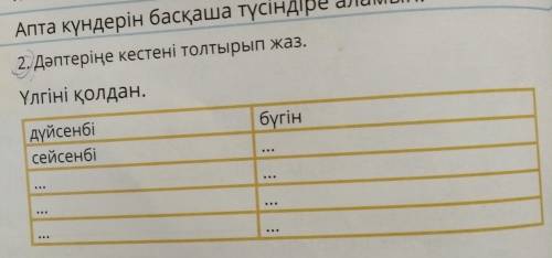 Дәптеріңе кестені толтырып жаз