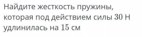 Найдите жёсткость пружины под действием силы 30 Н удлинилась 15 см ​