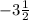 - 3 \frac{1}{2}