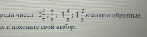 2. найдите среди чисел 2 2/7; 5/9 1 4/5; 1 2/5 взаимно обратные. выпишите их и поясните свой выбор​