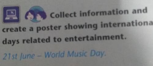 Collect information and create a poster showing internationaldays related to entertainment.21st June