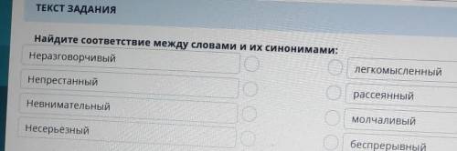 Соответствие между словами и их синонимами: НеразговорчивыйНайдителегкомысленныйНепрестанныйрассеянн