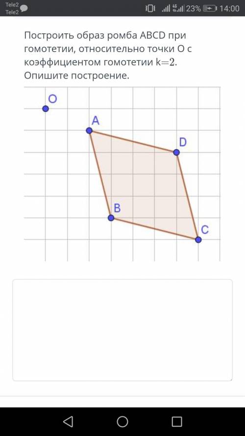 Построить образ ромба ABCD при гомотетии, относительно точки Ос коэффициентом гомотетии k=2. Опишите