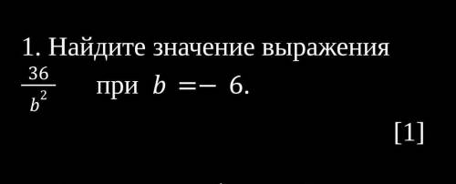 1. Найдите значение выражения   36/b2      при  b=-6.​