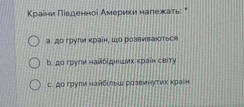 Країни Південної Америки належать: •a. до групи країн, що розвиваються •b. до групи найбідніших краї