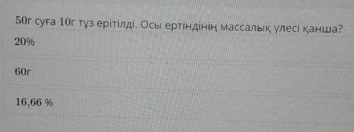 50г суға 10г тұз ерітілді. Осы ертіндінің массалық үлесі қанша?20%60г16,66 %​