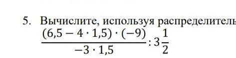 вычесли используя распределительные свойства умножения относительно сложения (6,5-4*1,5)*(-9)/-3*1,5