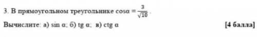 3. в прямоугольном треугольнике cosa = 3/корень из 10.Вычислите а) sin a б) tg a, b) ctg