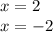 x = 2 \\ x = - 2