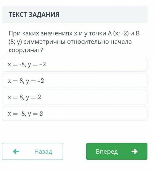 При каких значениях х и у точки А (x; -2) и В (8; у) симметричны относительно начала координат?​