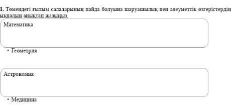 төмендегі ғылым салаларының пайда болуына шаруашылық пен әлеуметтік өзгерістердің ықпалын анықтап жа