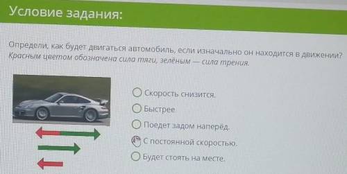 Определи как будет двигаться автомобиль если изначально он находится в движении ​