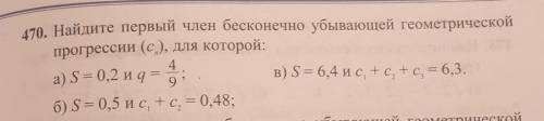 470. Найдите первый член бесконечно убывающей геометрической прогрессии (с), для которой:а) S = 0,2