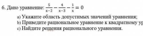 6. Дано уравнение:5/х-5 - 4/х-3 - 1/х=0 а) Укажите область допустимых значений уравнения;b) Приведит