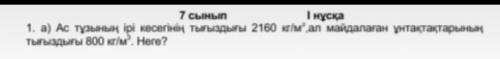 1. а ) Ас тұзының ірі кесегінің тығыздығы 2160 кім ал майдалаған ұнтақтақтарының тығыздығы 800 кг /
