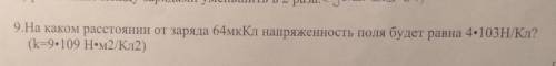 На каком расстоянии от заряда 64мкКл напряжённость поля будет равна 4•103Н/Кл?​