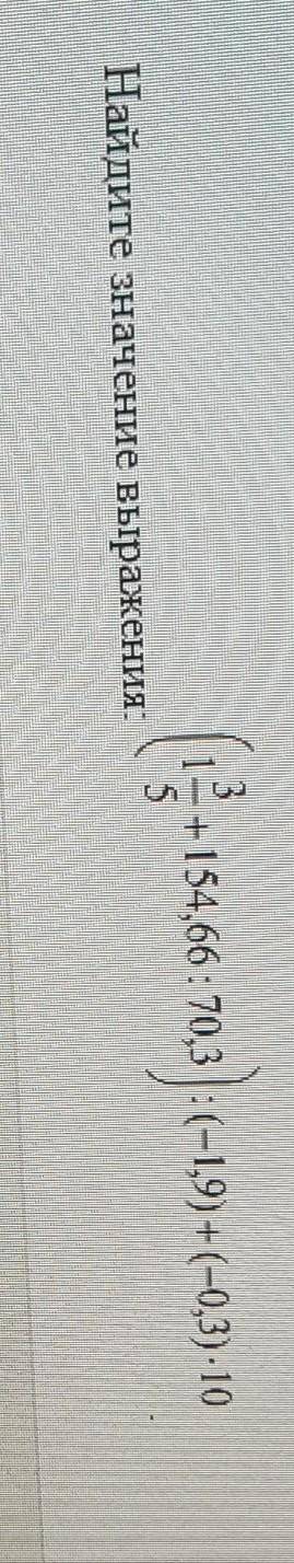 1 3/5= +154,66:70,3 :(-1,9)+(-0,3) * 106. Найдите значениевыражения:​
