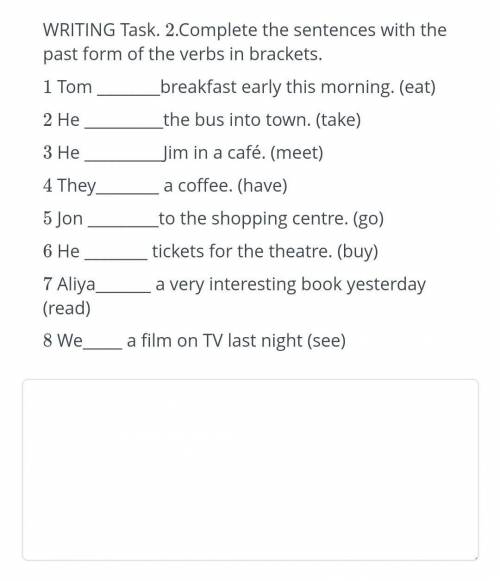 WRITING Task.2.Complete the sentences with the past form of the verbs in brackets​