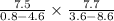 \frac{7.5}{0.8 - 4.6} \times \frac{7.7}{3.6 - 8.6}