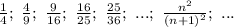 \frac{1}{4}; \ \frac{4}{9};\ \frac{9}{16};\ \frac{16}{25} ;\ \frac{25}{36};\ ...;\ \frac{n^2}{(n+1)^2} ;\ ...