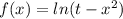 f(x)=ln(t-x^{2})