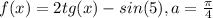 f(x)=2tg(x)-sin(5),a=\frac{\pi }{4}