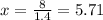 x = \frac{8}{1.4} = 5.71