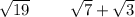 \sqrt{19} \: \: \: \: \: \: \: \: \: \: \: \sqrt{7 } + \sqrt{3}