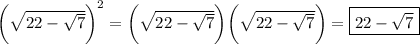 \bigg(\sqrt{22-\sqrt{7}} \bigg)^2=\bigg(\sqrt{22-\sqrt{7}} \bigg)\bigg(\sqrt{22-\sqrt{7}} \bigg)=\boxed{22-\sqrt{7}}