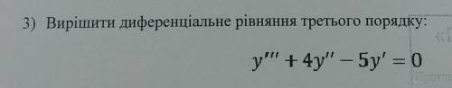 3) Вирішити диференціальне рівняння третього порядку:у' +4y - 5y' = 0​