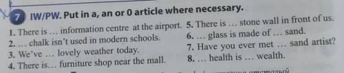 7 IW/PW. Put in a, an or 0 article where necessary. 1. There is ... information centre at the airpor