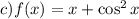 c)f(x) = x + \cos^{2} x