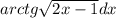 arctg\sqrt{2x-1} dx