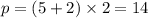 p = (5 + 2) \times 2 = 14