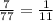 \frac{7}{77} = \frac{1}{11}