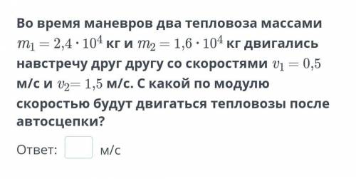 во время маневров два тепловоза массами m1=2.4•10^4 кг , m2=1.6 •10^4кг двигались на встречу друг др