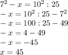 7^{2}-x=10^{2}:25\\-x = 10^{2}:25-7^{2} \\-x = 100:25-49\\-x= 4-49\\-x=-45\\x=45\\