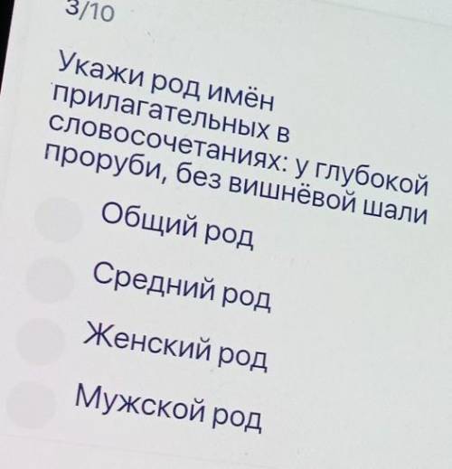 Укажи род имён прилагателЬНЫХ Всловосочетаниях: у глубокойпроруби, без вишнёвой шалиОбщий родСредний